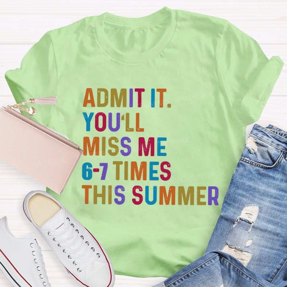 Admit It You'll Miss Me 6-7 Times This Summer Colorful Letters Teacher T-shirt