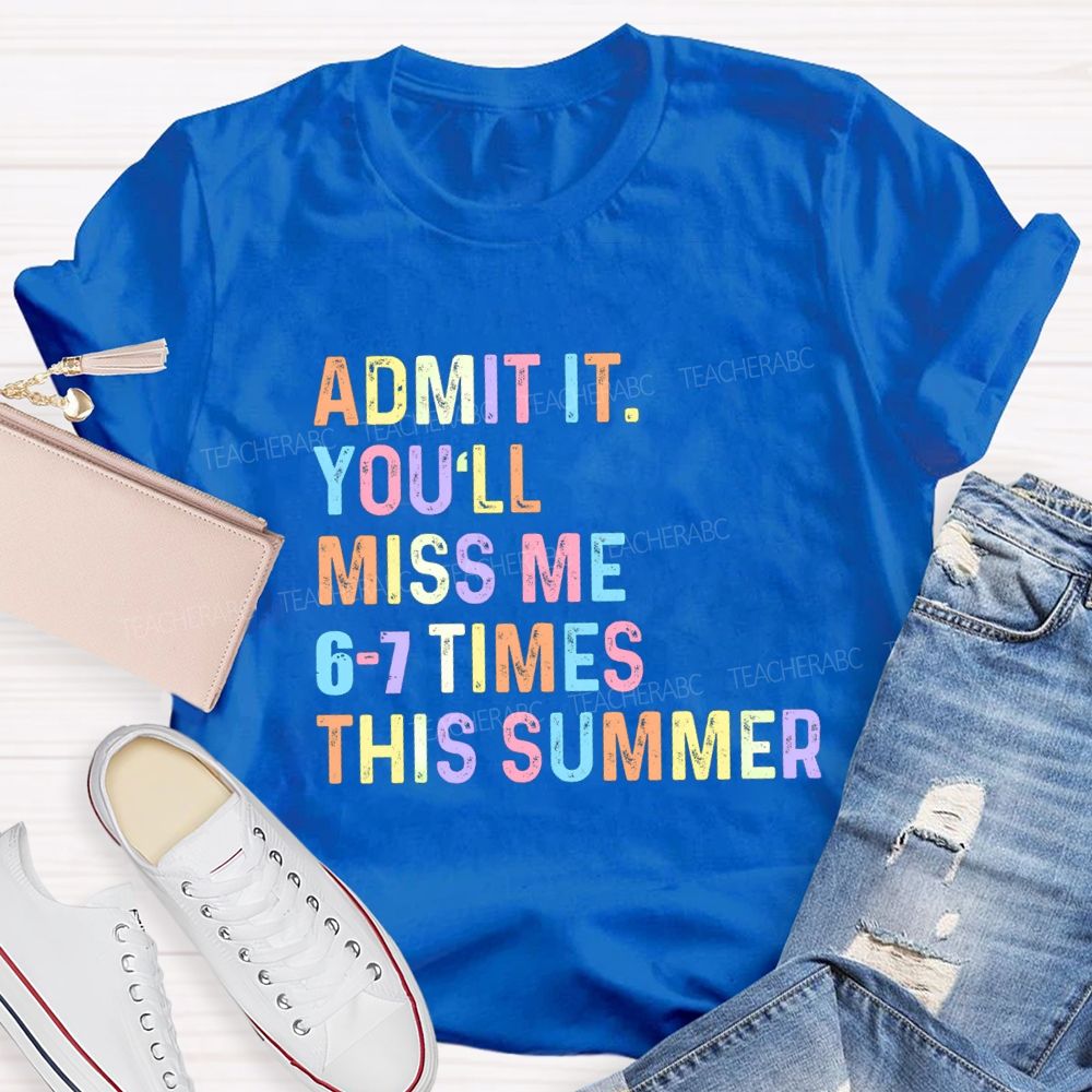 Admit It You'll Miss Me 6-7 Times This Summer Colorful Letters Teacher T-shirt