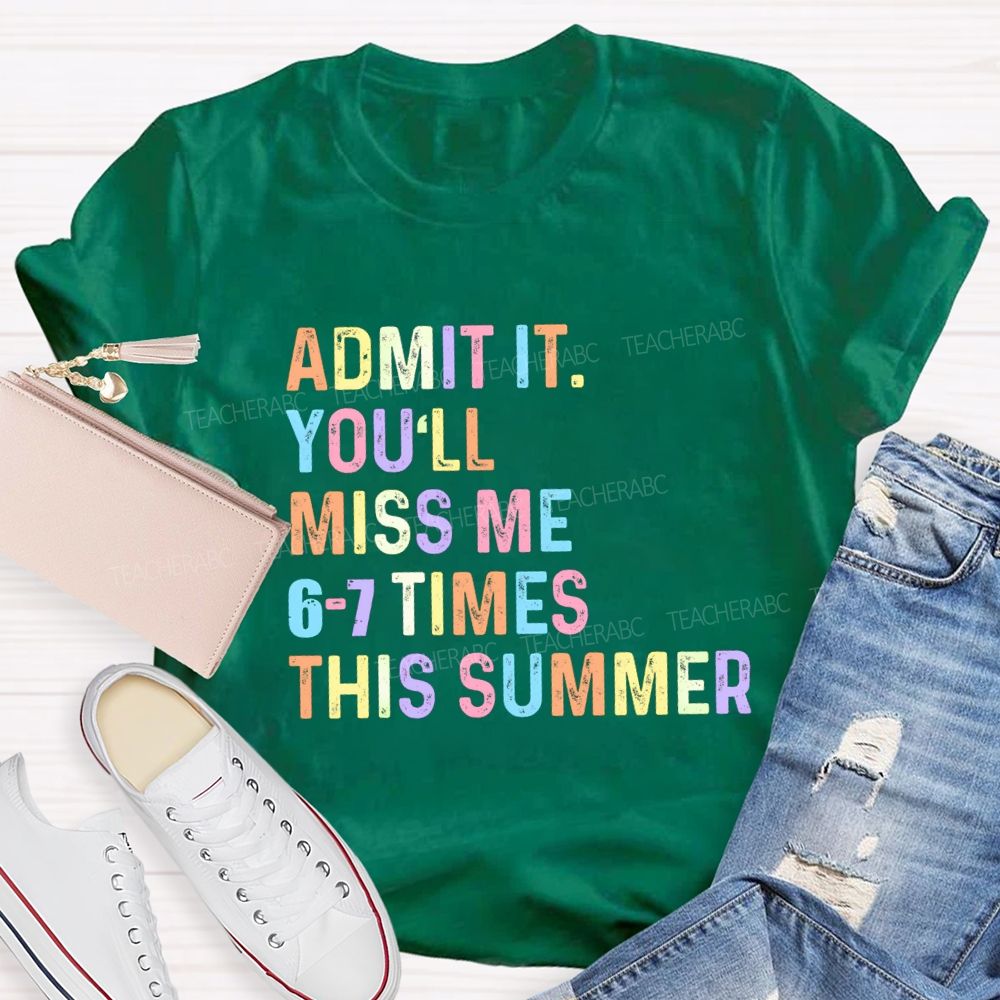 Admit It You'll Miss Me 6-7 Times This Summer Colorful Letters Teacher T-shirt