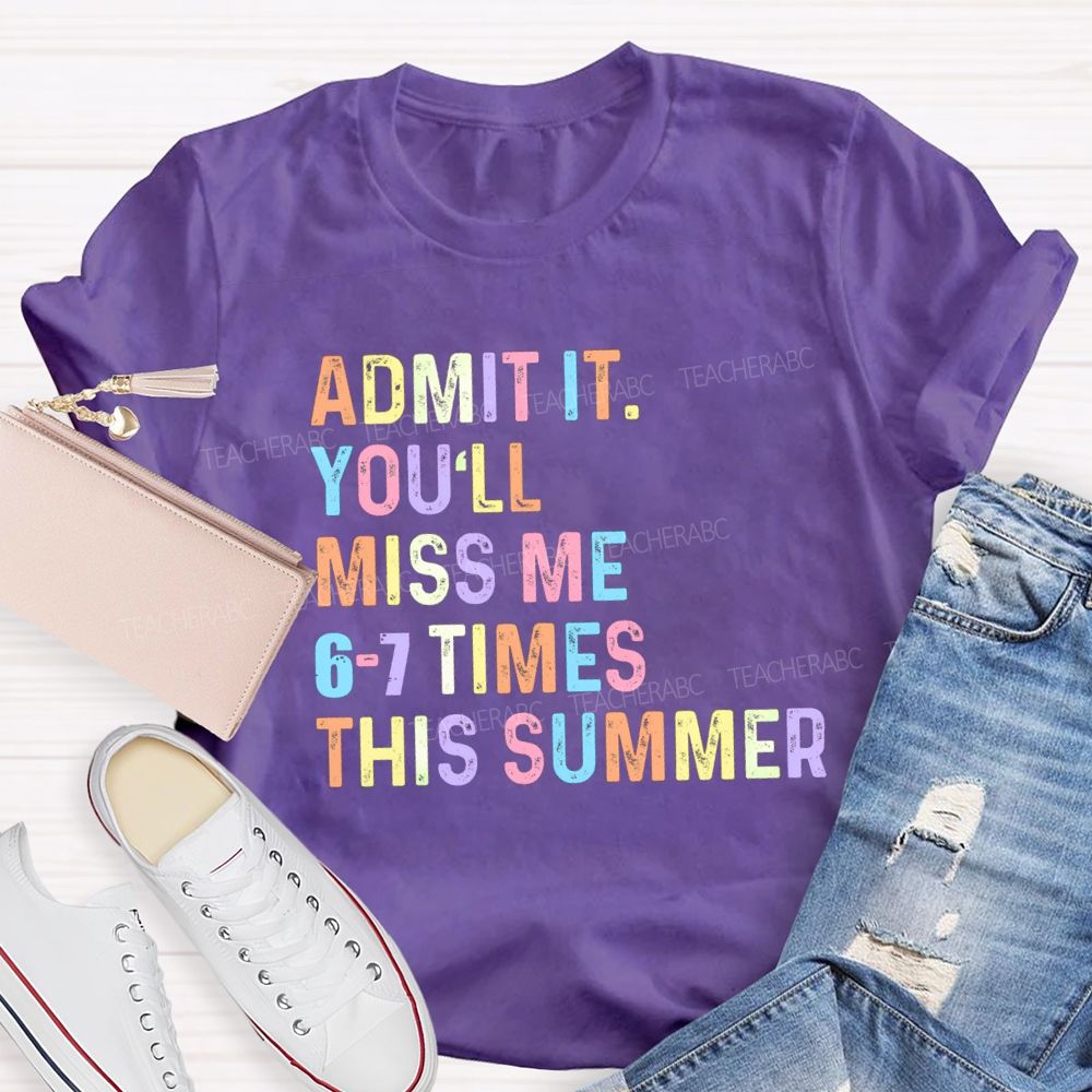 Admit It You'll Miss Me 6-7 Times This Summer Colorful Letters Teacher T-shirt