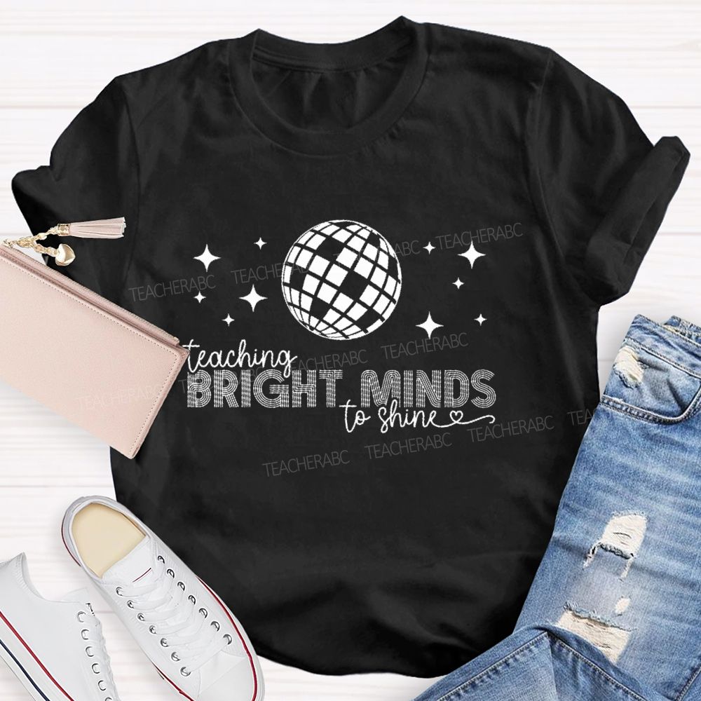Teaching Bright Minds To Shine  Teacher T-shirt