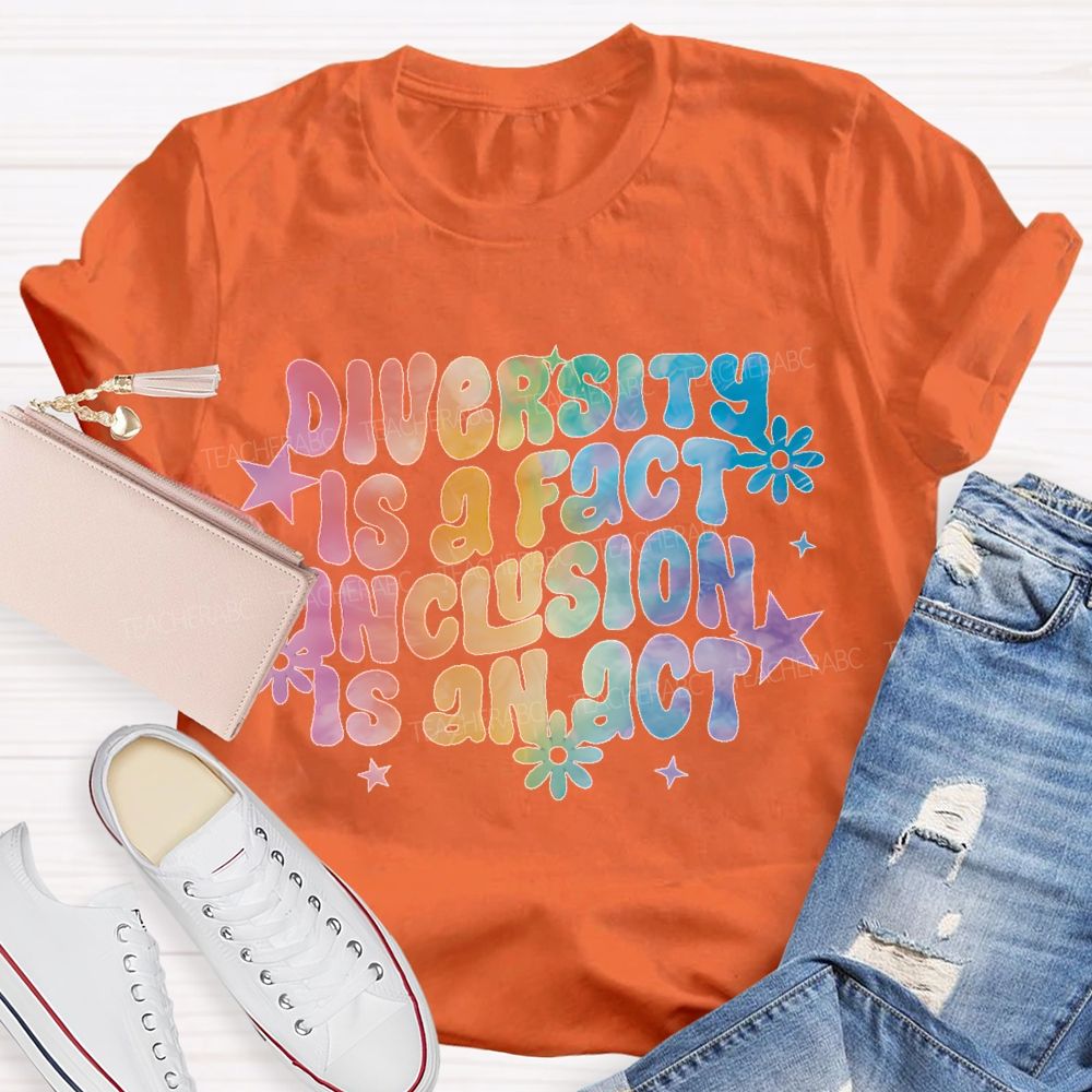 Diversity Is A Fact Inclusion Is An Act  Teacher T-shirt