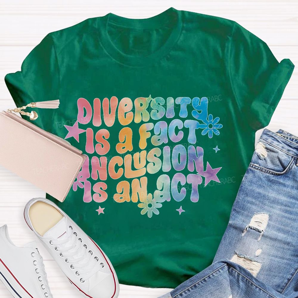 Diversity Is A Fact Inclusion Is An Act  Teacher T-shirt