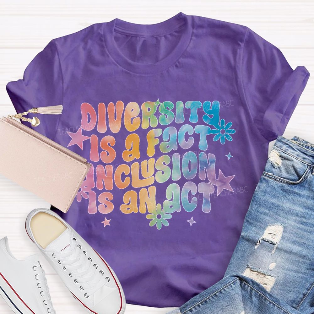 Diversity Is A Fact Inclusion Is An Act  Teacher T-shirt
