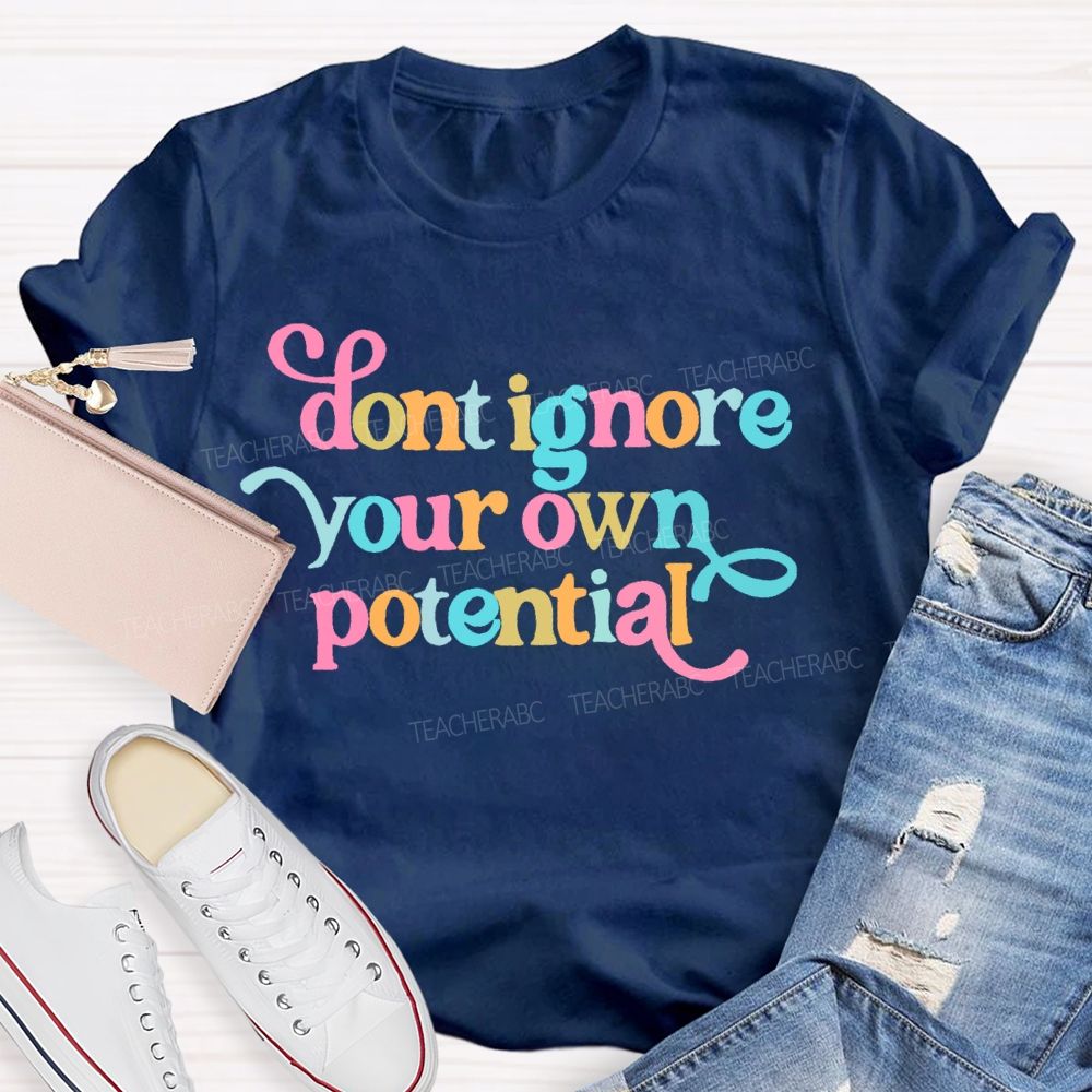 Don't Ignore Your Own Potential  Teacher T-shirt
