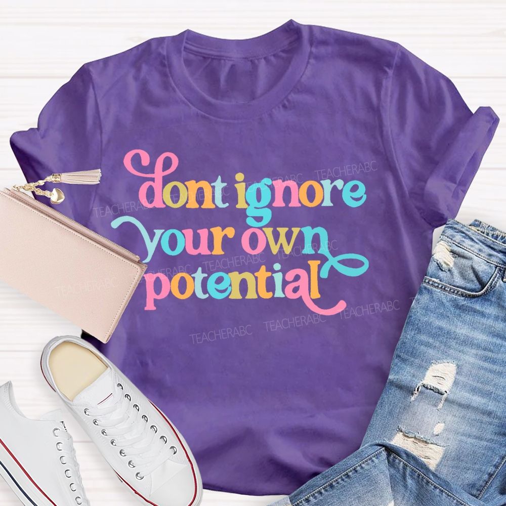 Don't Ignore Your Own Potential  Teacher T-shirt