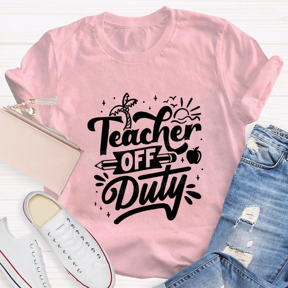 Teacher Off Duty Happy Last Day Of School Teacher T-shirt