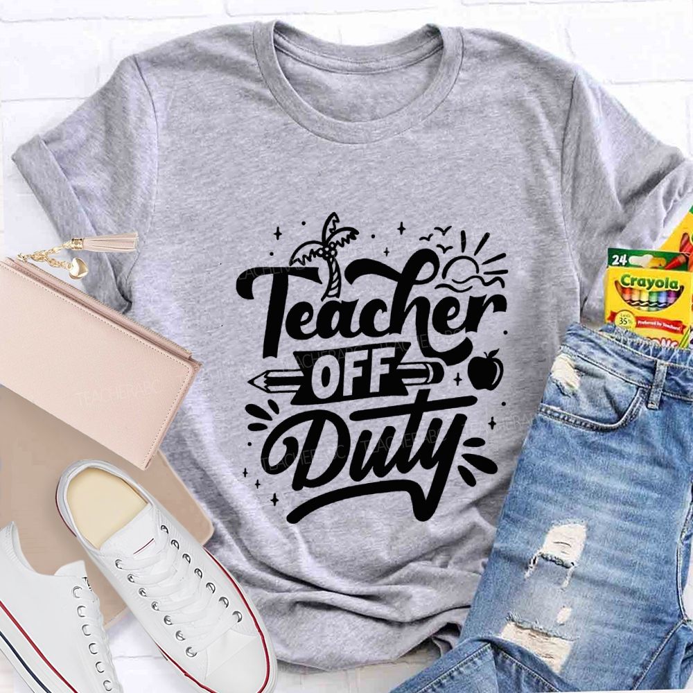 Teacher Off Duty Happy Last Day Of School Teacher T-shirt