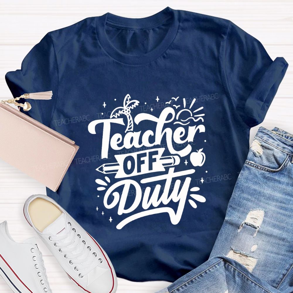 Teacher Off Duty Happy Last Day Of School Teacher T-shirt