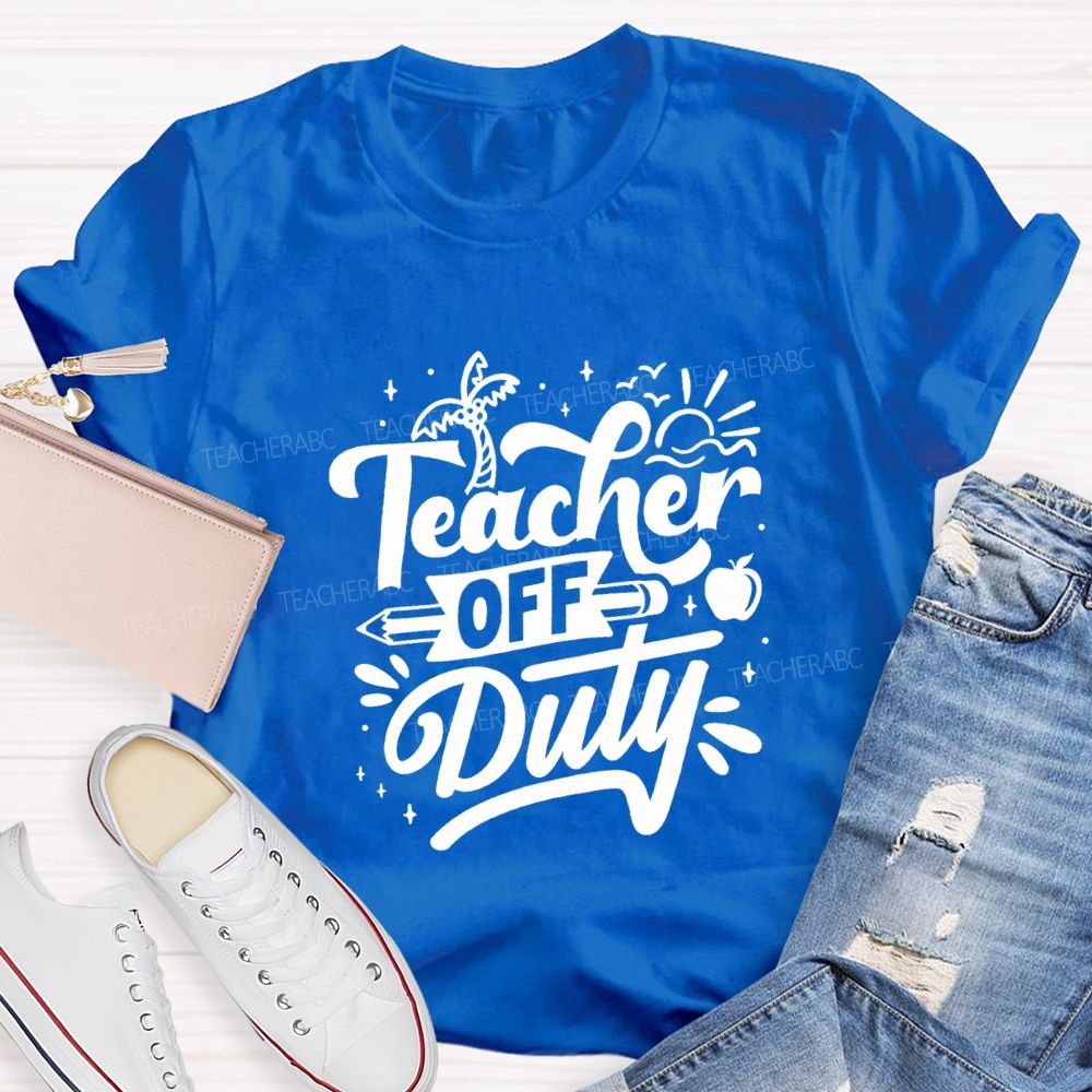 Teacher Off Duty Happy Last Day Of School Teacher T-shirt