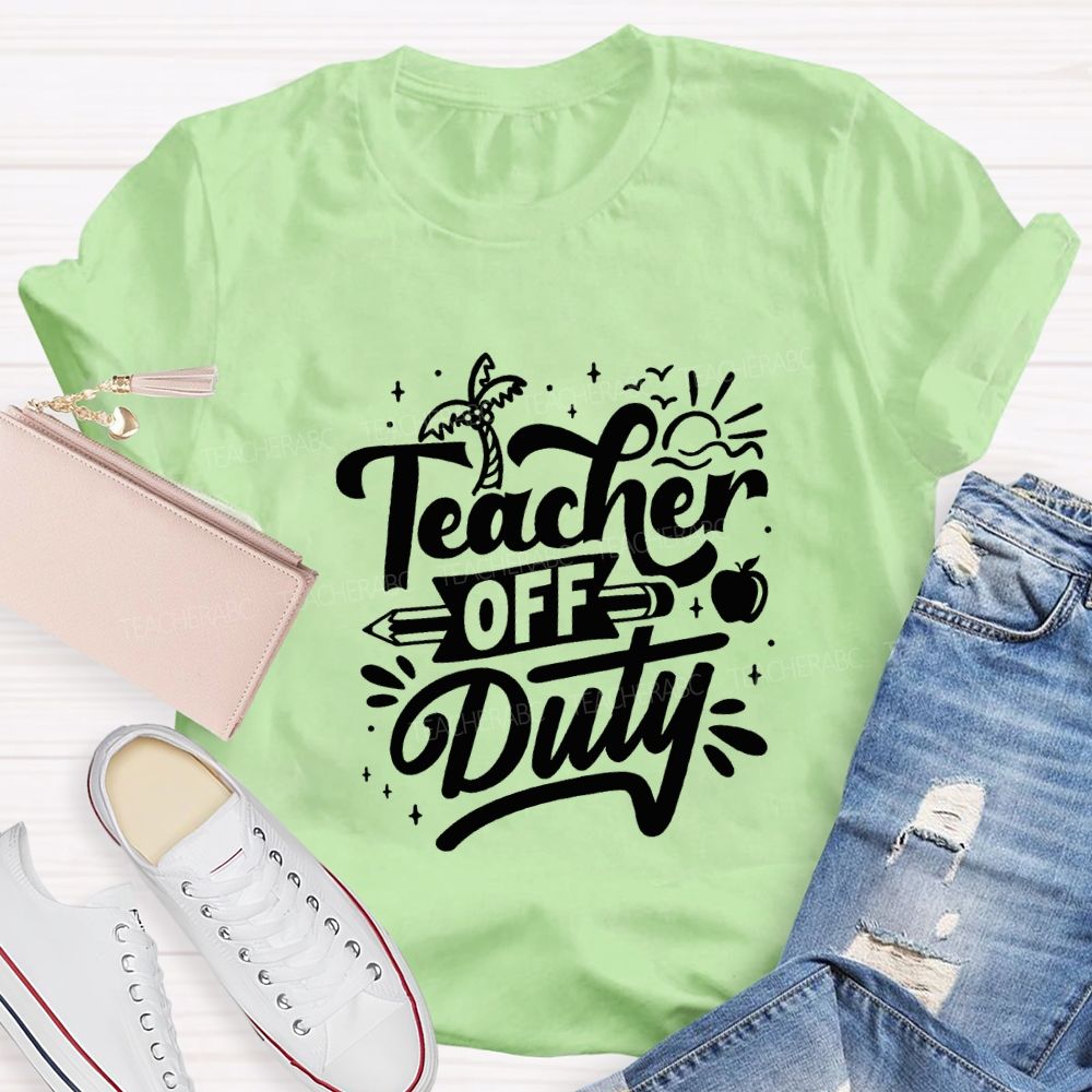 Teacher Off Duty Happy Last Day Of School Teacher T-shirt