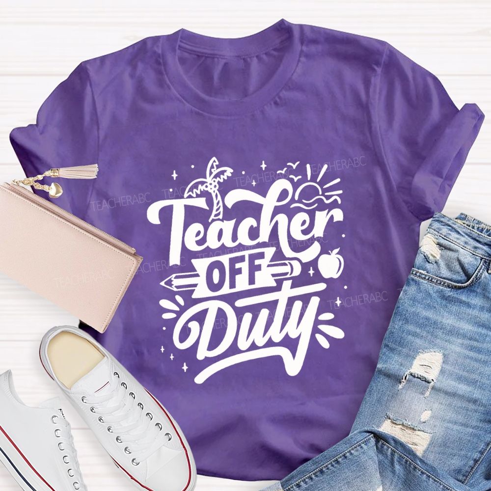 Teacher Off Duty Happy Last Day Of School Teacher T-shirt