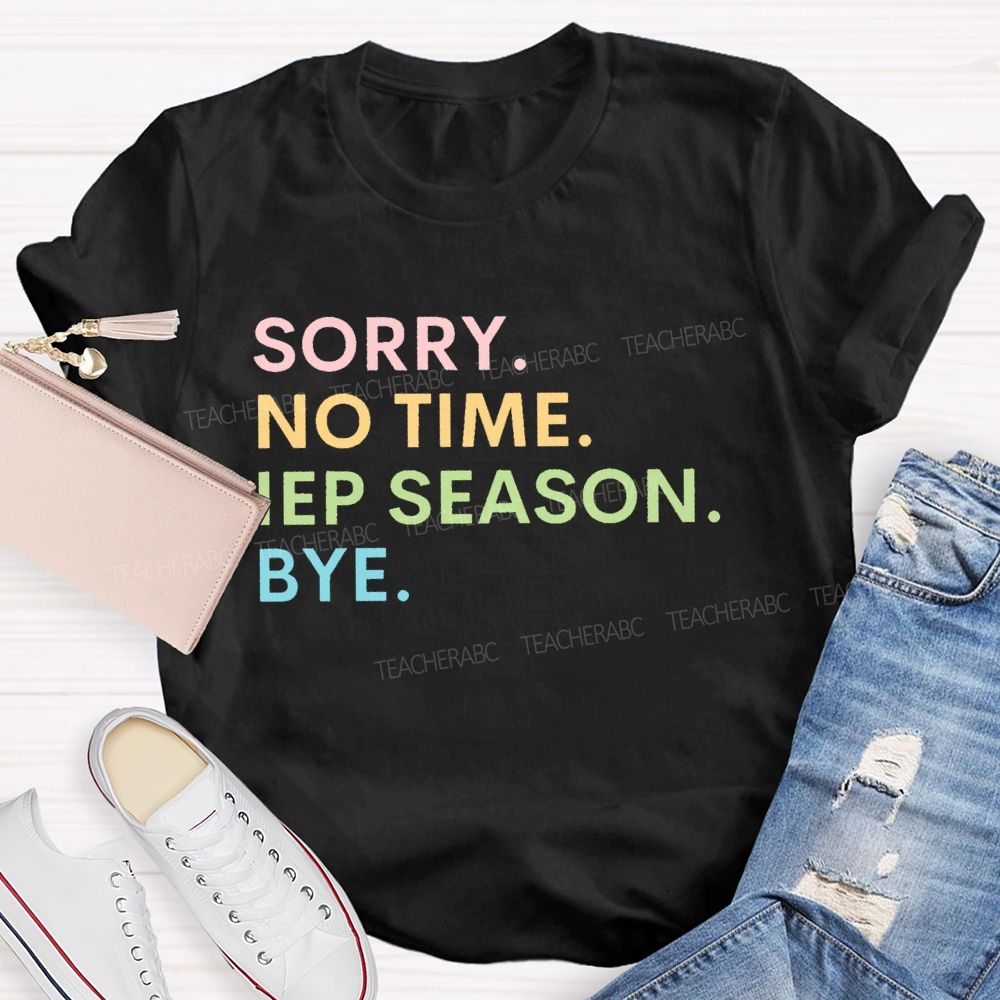 Sorry  No Time  IEP Season  Bye   Teacher T-shirt