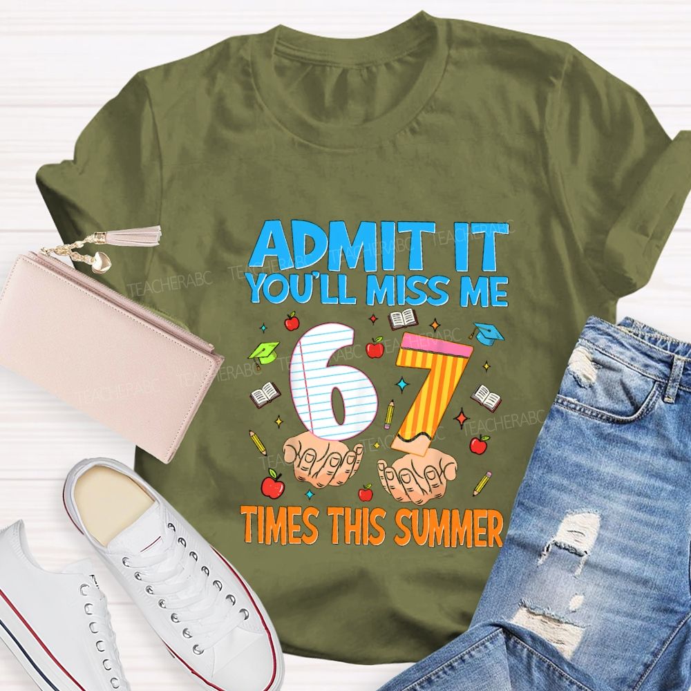 Admit It You'Ll Miss Me 6 7 Times This Summer Teacher T-shirt