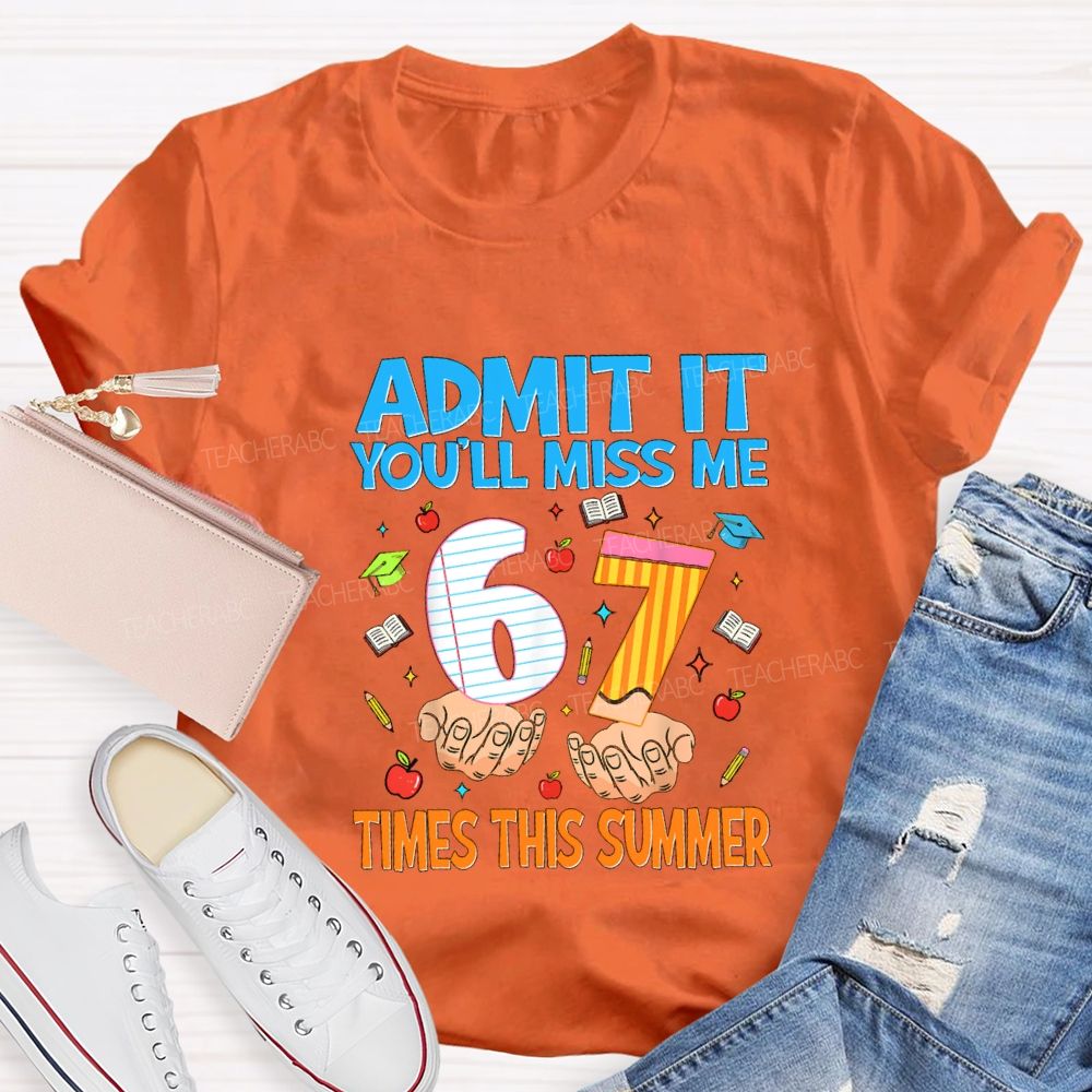 Admit It You'Ll Miss Me 6 7 Times This Summer Teacher T-shirt