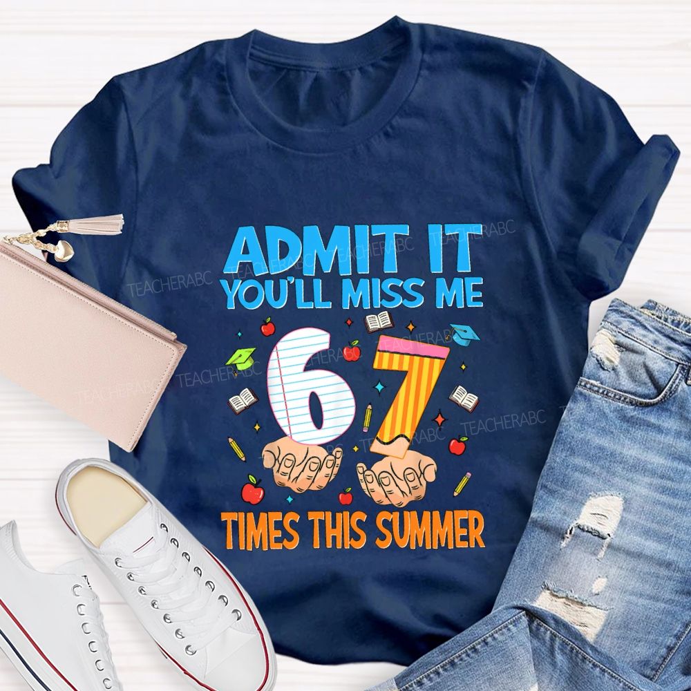 Admit It You'Ll Miss Me 6 7 Times This Summer Teacher T-shirt