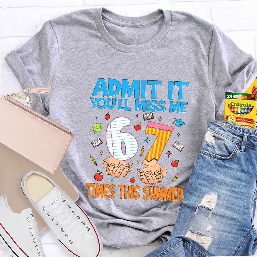 Admit It You'Ll Miss Me 6 7 Times This Summer Teacher T-shirt