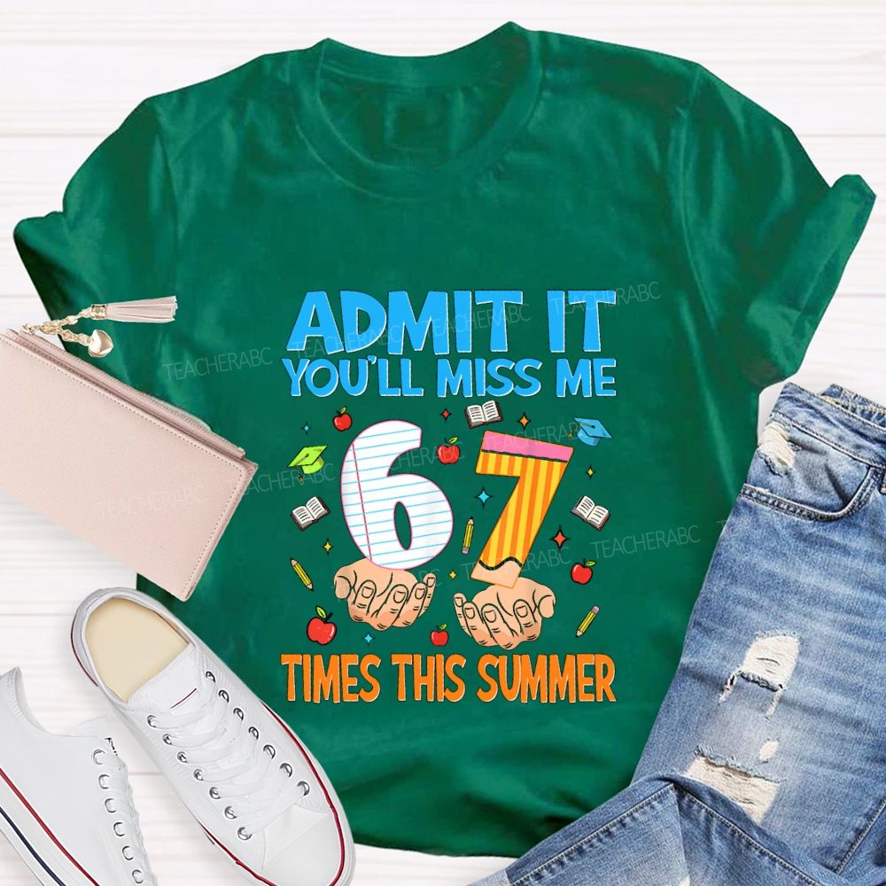 Admit It You'Ll Miss Me 6 7 Times This Summer Teacher T-shirt