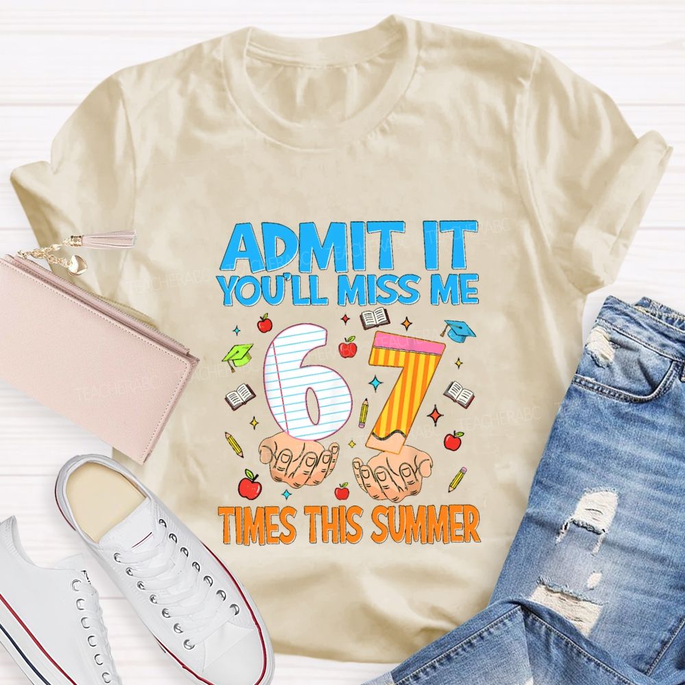 Admit It You'Ll Miss Me 6 7 Times This Summer Teacher T-shirt