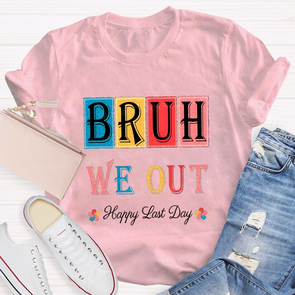 Bruh We Out Happy Last Day Colorful Block Font Teacher T-shirt