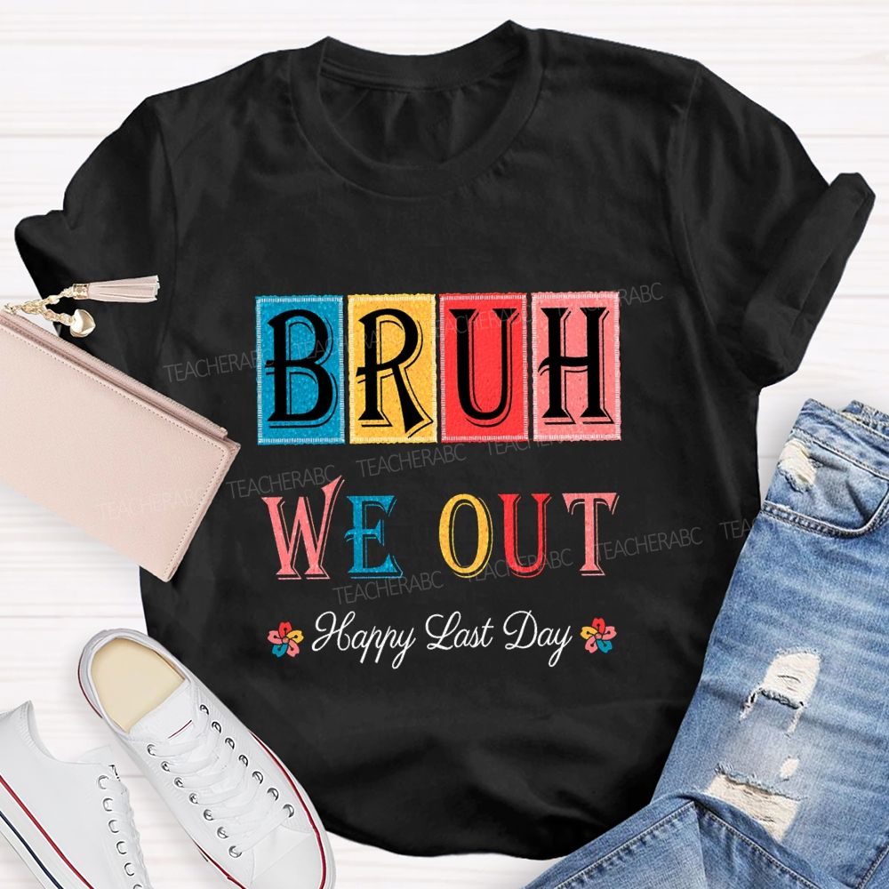 Bruh We Out Happy Last Day Colorful Block Font Teacher T-shirt