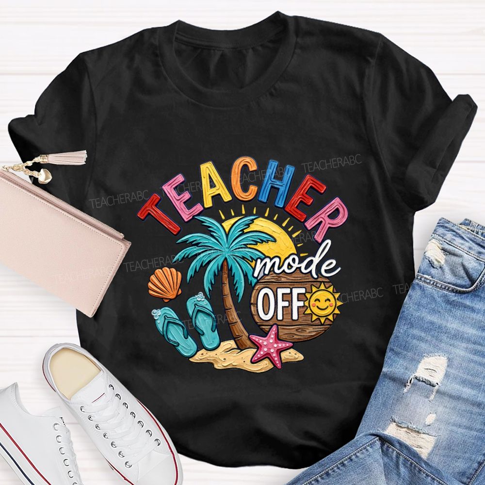 Teacher Mode Off Last Day Of School Teacher T-shirt