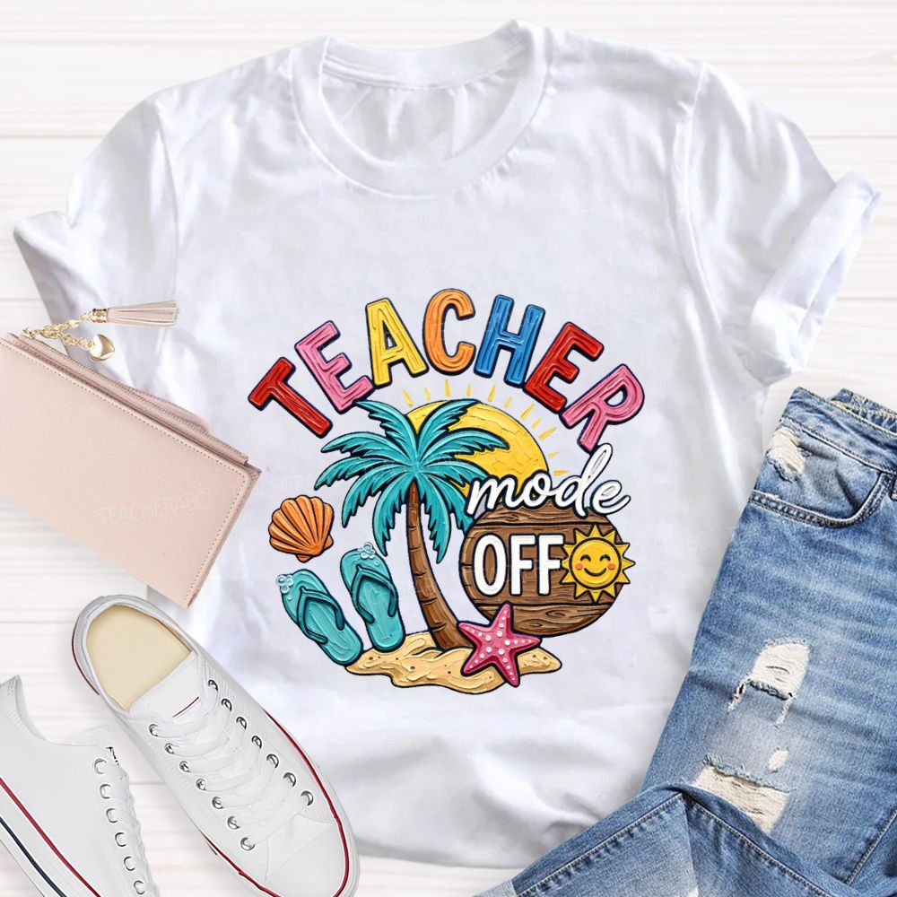 Teacher Mode Off Last Day Of School Teacher T-shirt