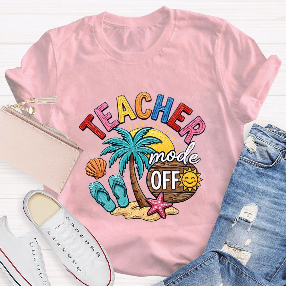 Teacher Mode Off Last Day Of School Teacher T-shirt