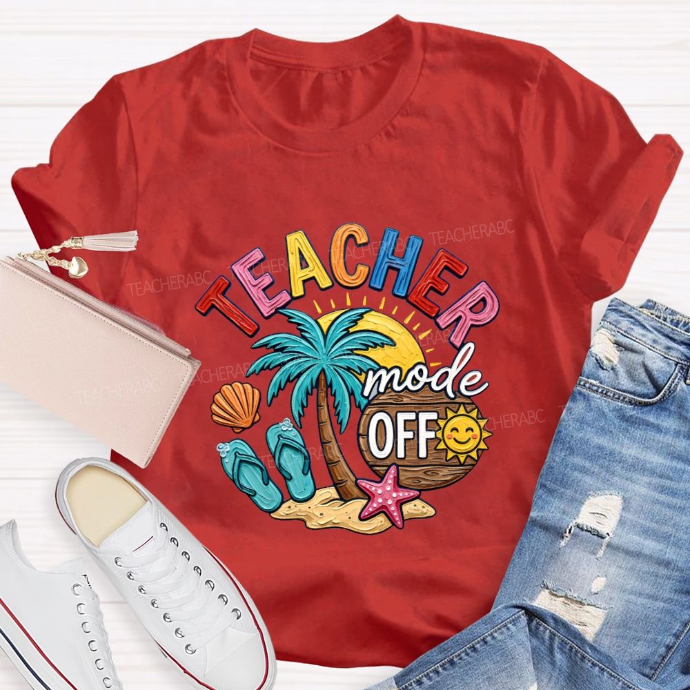 Teacher Mode Off Last Day Of School Teacher T-shirt