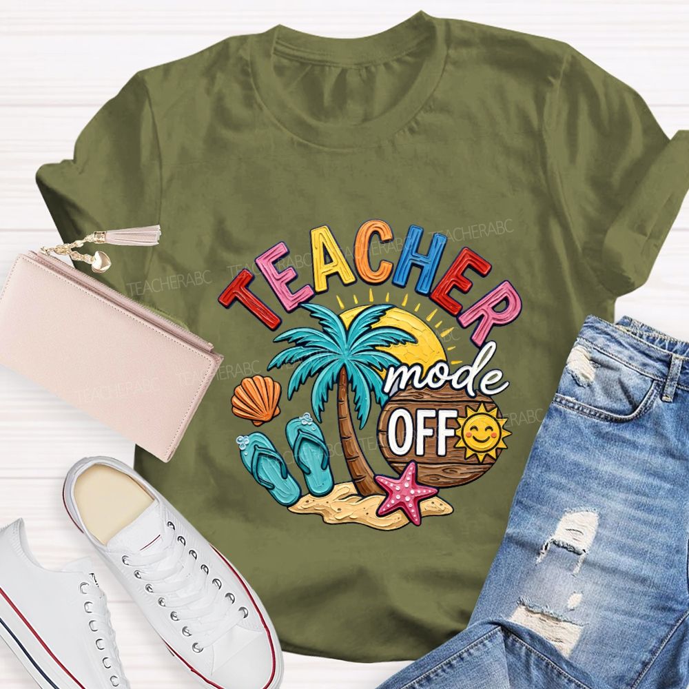 Teacher Mode Off Last Day Of School Teacher T-shirt