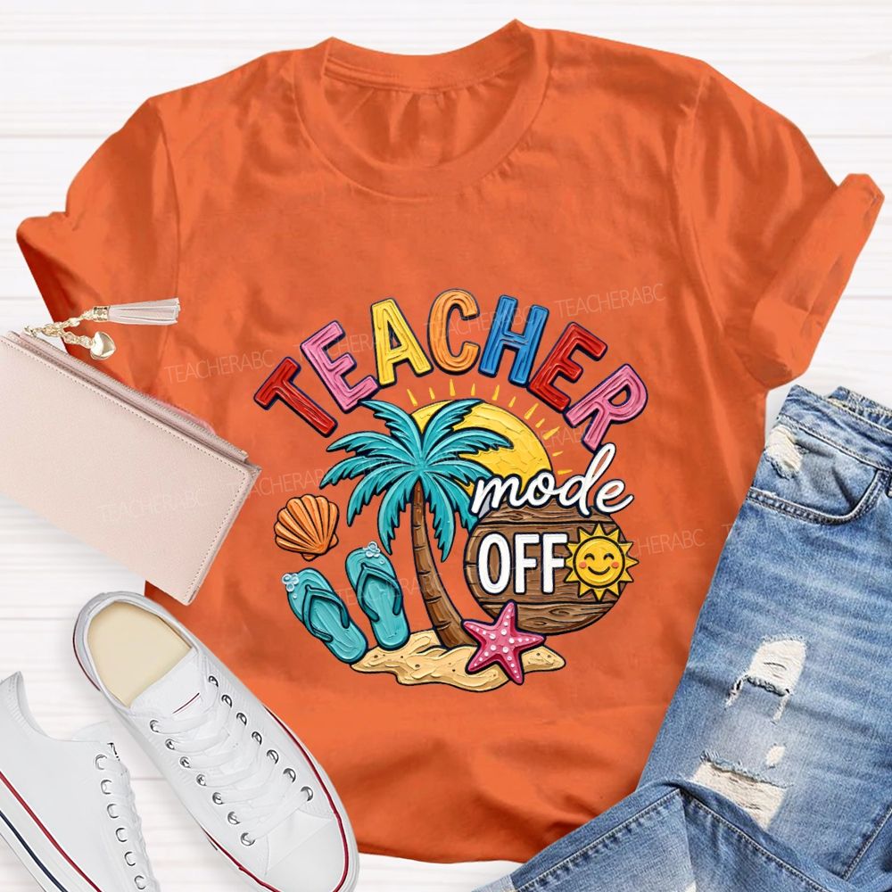 Teacher Mode Off Last Day Of School Teacher T-shirt