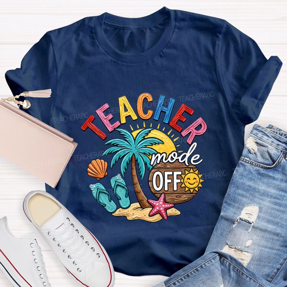 Teacher Mode Off Last Day Of School Teacher T-shirt