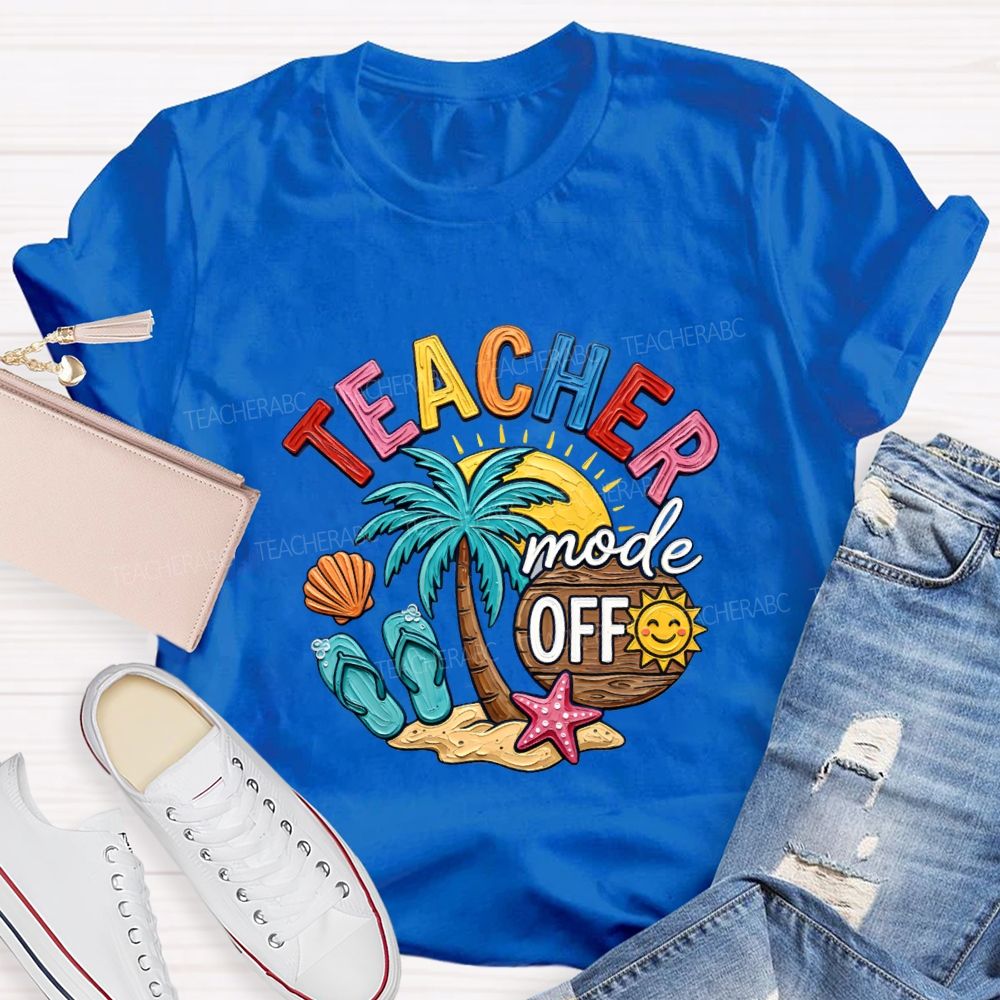 Teacher Mode Off Last Day Of School Teacher T-shirt