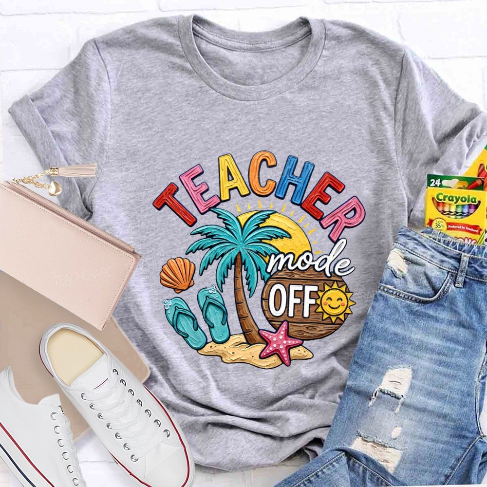 Teacher Mode Off Last Day Of School Teacher T-shirt