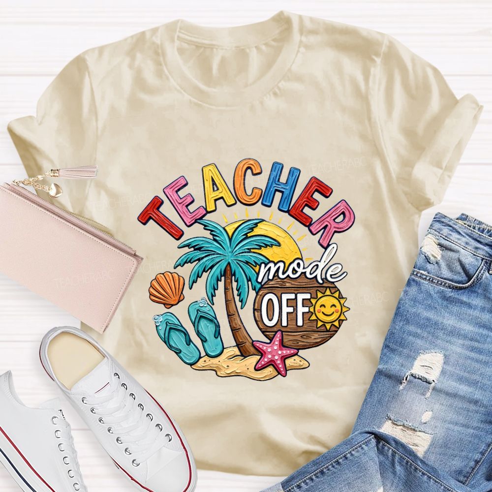 Teacher Mode Off Last Day Of School Teacher T-shirt