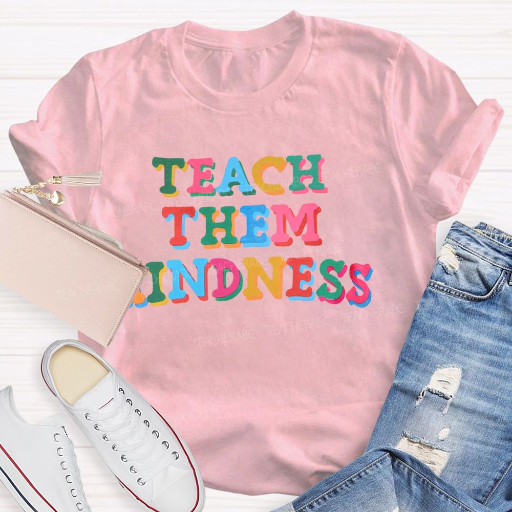 Teach Them Kindness  Colorful  Letters  Teacher T-shirt