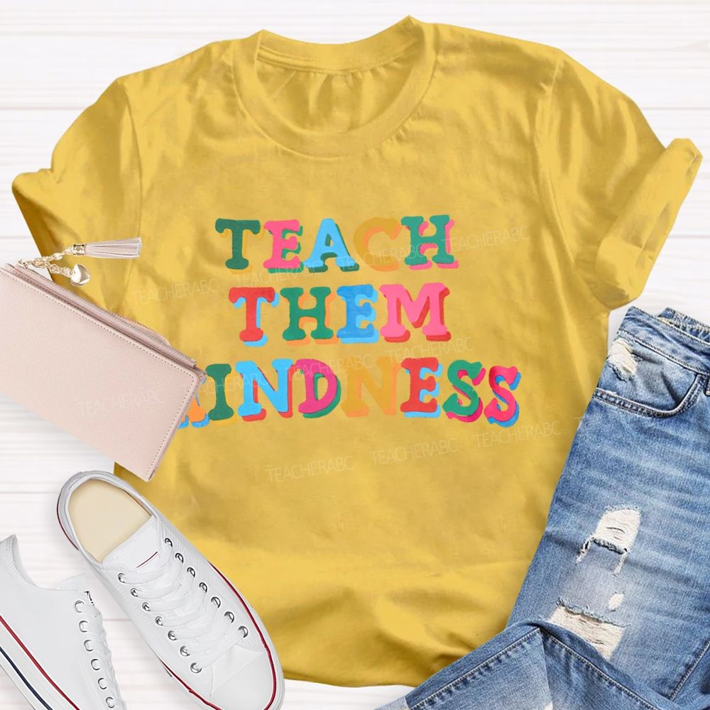 Teach Them Kindness  Colorful  Letters  Teacher T-shirt