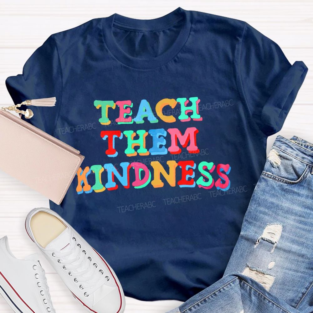 Teach Them Kindness  Colorful  Letters  Teacher T-shirt