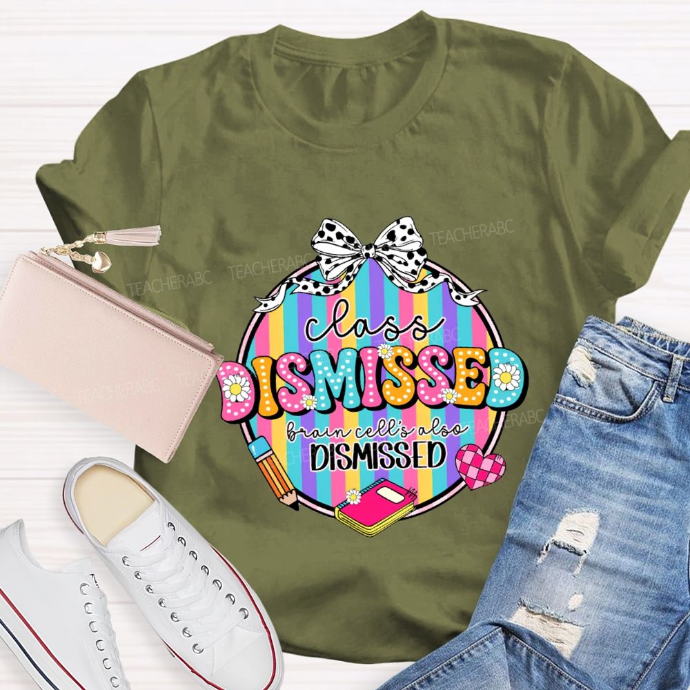 Class Dismissed Brain Cells Also Dismissed Teacher T-shirt
