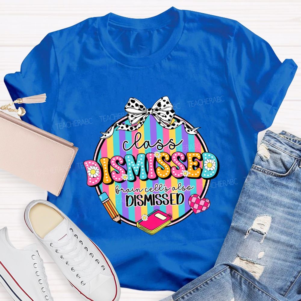 Class Dismissed Brain Cells Also Dismissed Teacher T-shirt