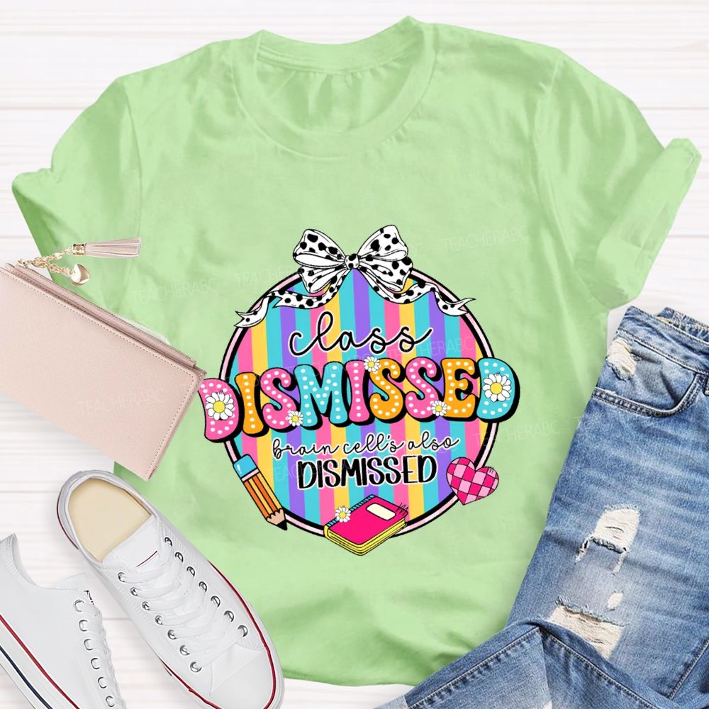Class Dismissed Brain Cells Also Dismissed Teacher T-shirt