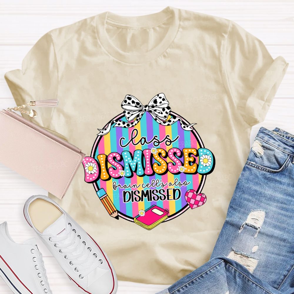 Class Dismissed Brain Cells Also Dismissed Teacher T-shirt