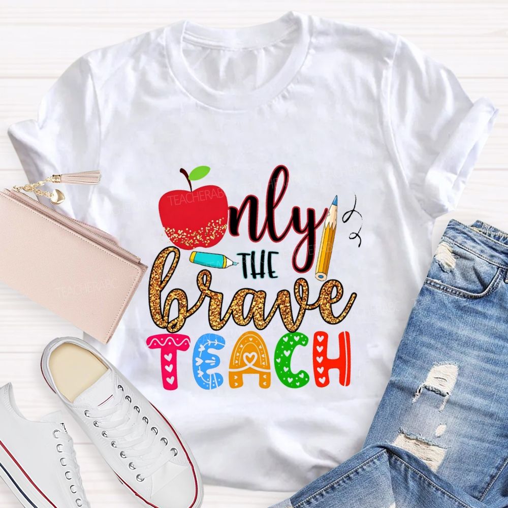Only The Brave Teach Teacher T-shirt