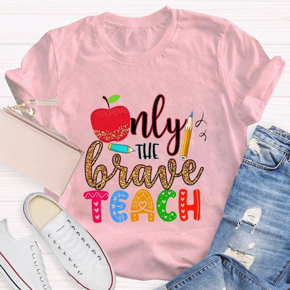 Only The Brave Teach Teacher T-shirt