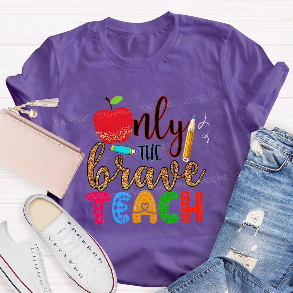 Only The Brave Teach Teacher T-shirt