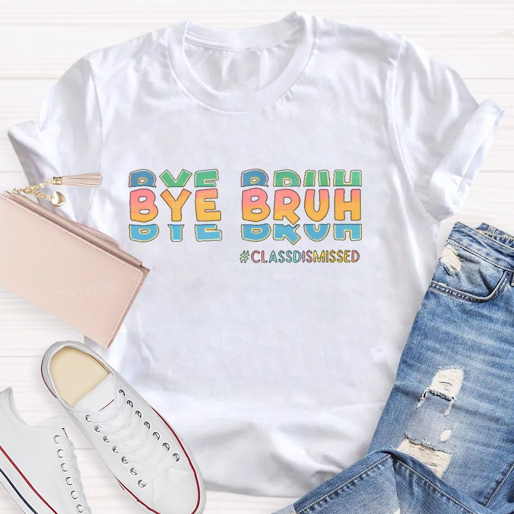 Bye Bruh  Classdismissed  Teacher T-shirt