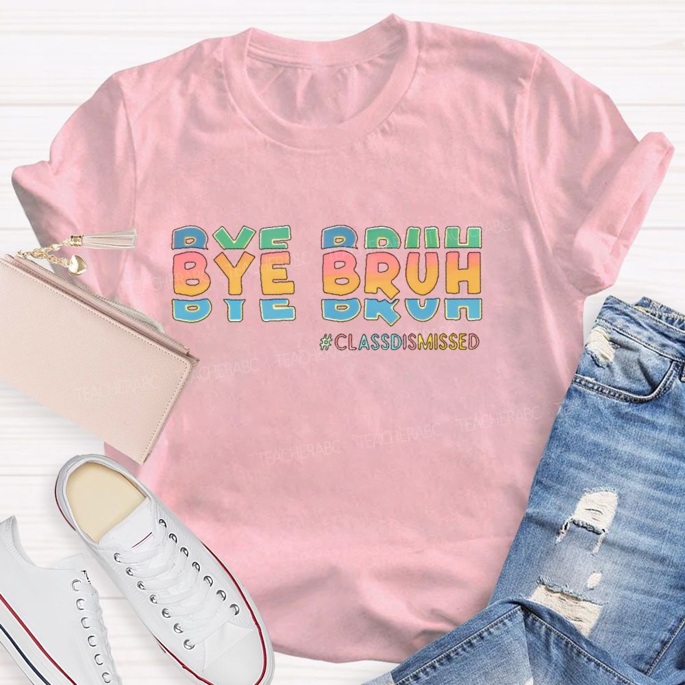 Bye Bruh  Classdismissed  Teacher T-shirt