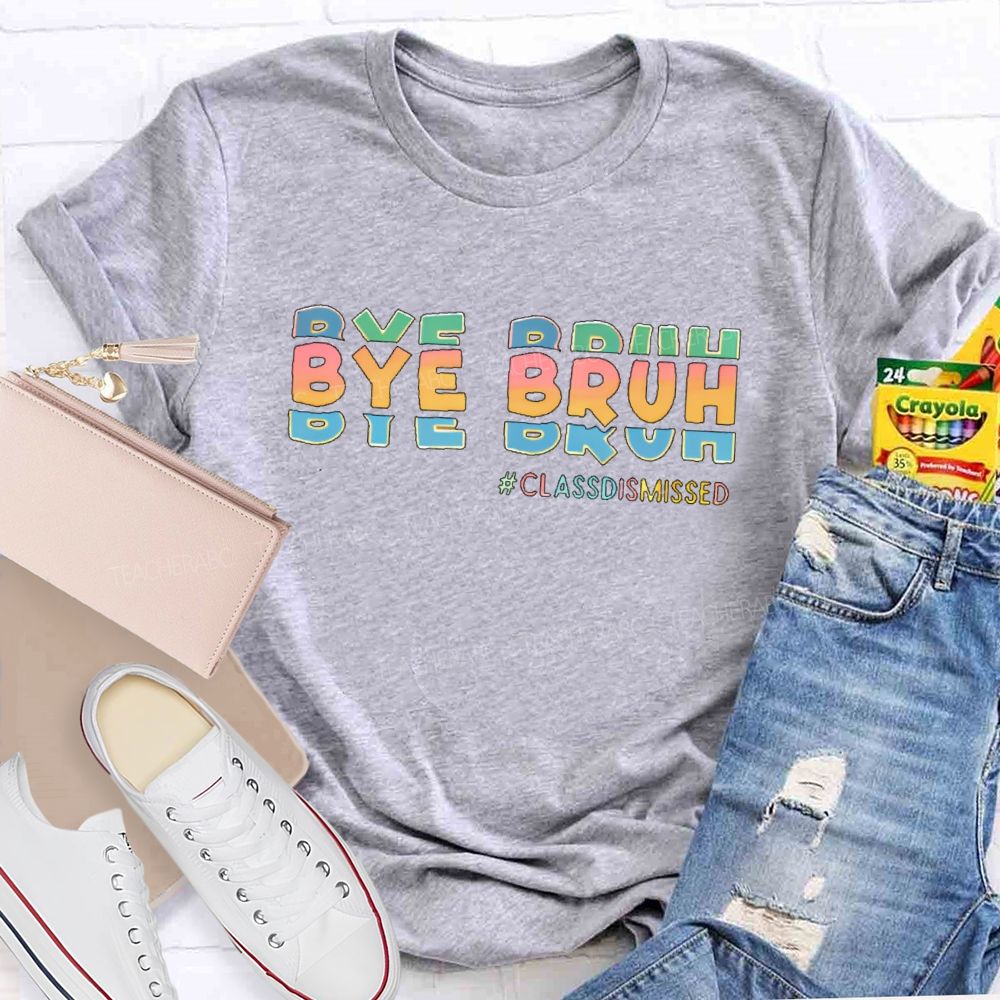 Bye Bruh  Classdismissed  Teacher T-shirt