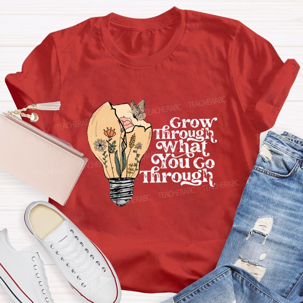 Grow Through What You Go Through Teacher T-shirt