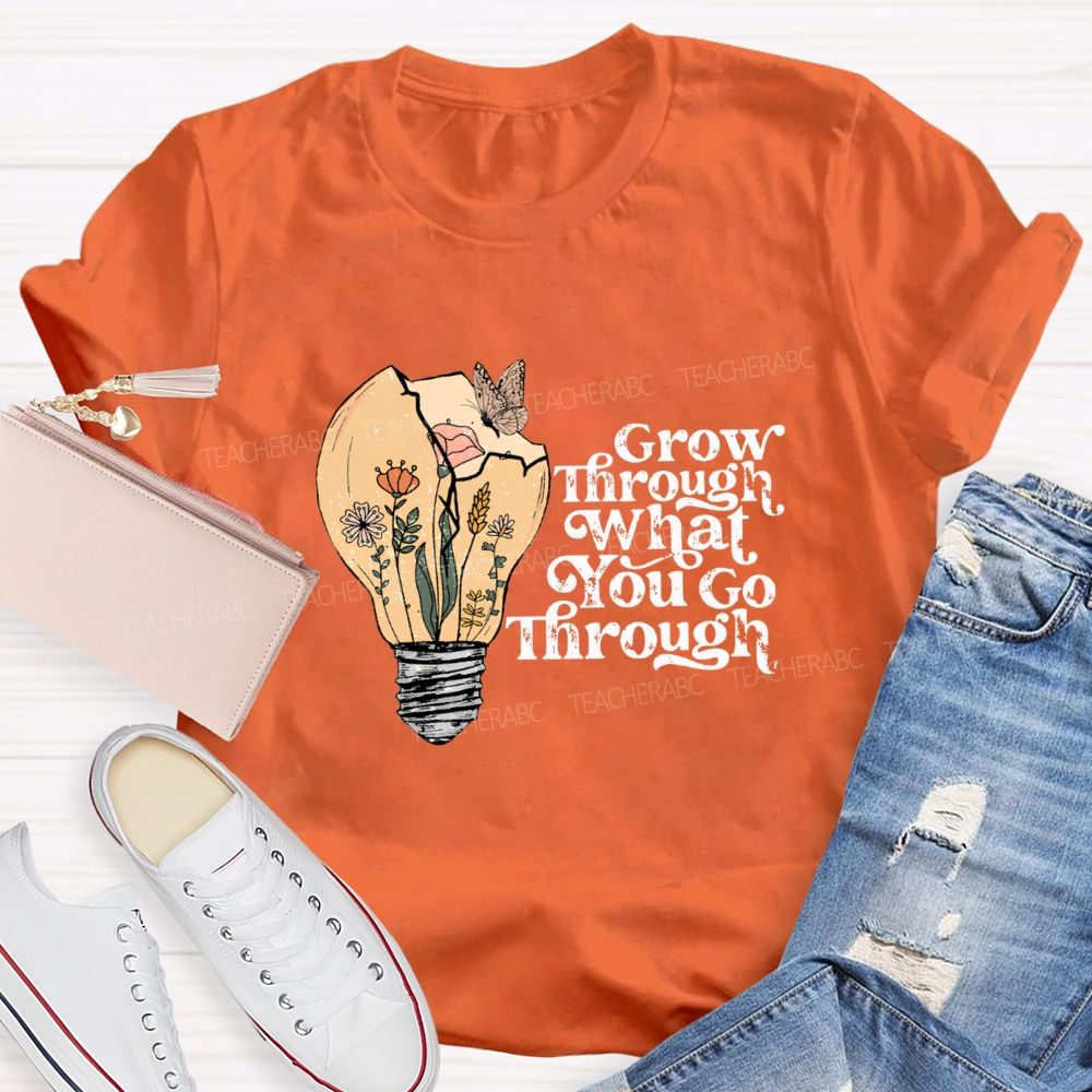 Grow Through What You Go Through Teacher T-shirt